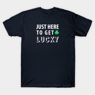 FUNNY QUOTES / JUST HERE TO GET LUCKY T-Shirt